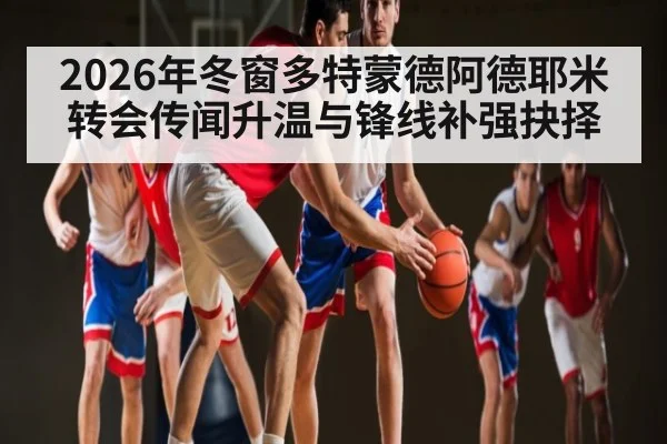 2026年冬窗多特蒙德阿德耶米转会传闻升温与锋线补强抉择